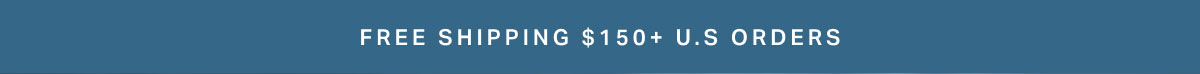 Free Shipping $150+ U.S ORDERS