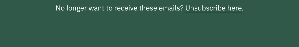 No longer want to receive these emails? Unsubscribe here.