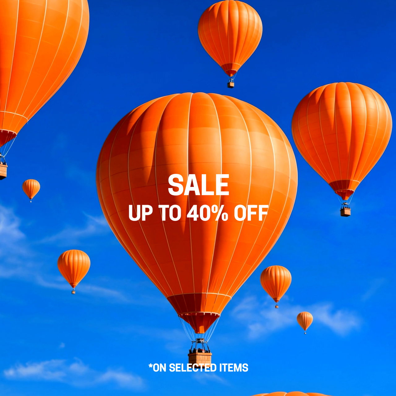 SALE UP TO 40% OFF *ON SELECTED ITEMS