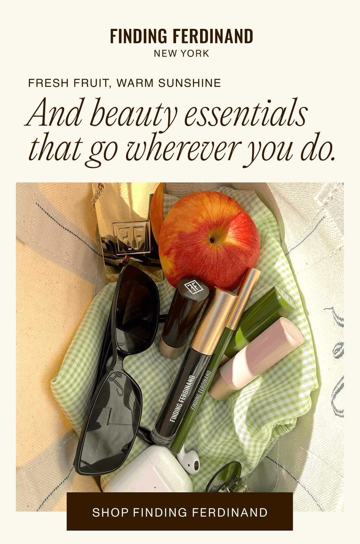 Fresh Fruit, Warm Sunshine, And Beauty Essentials That Go Wherever You Do. [Click here to Shop Finding Ferdinand]