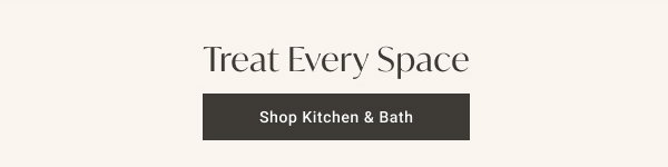 Treat Every Space: Shop Kitchen & Bath
