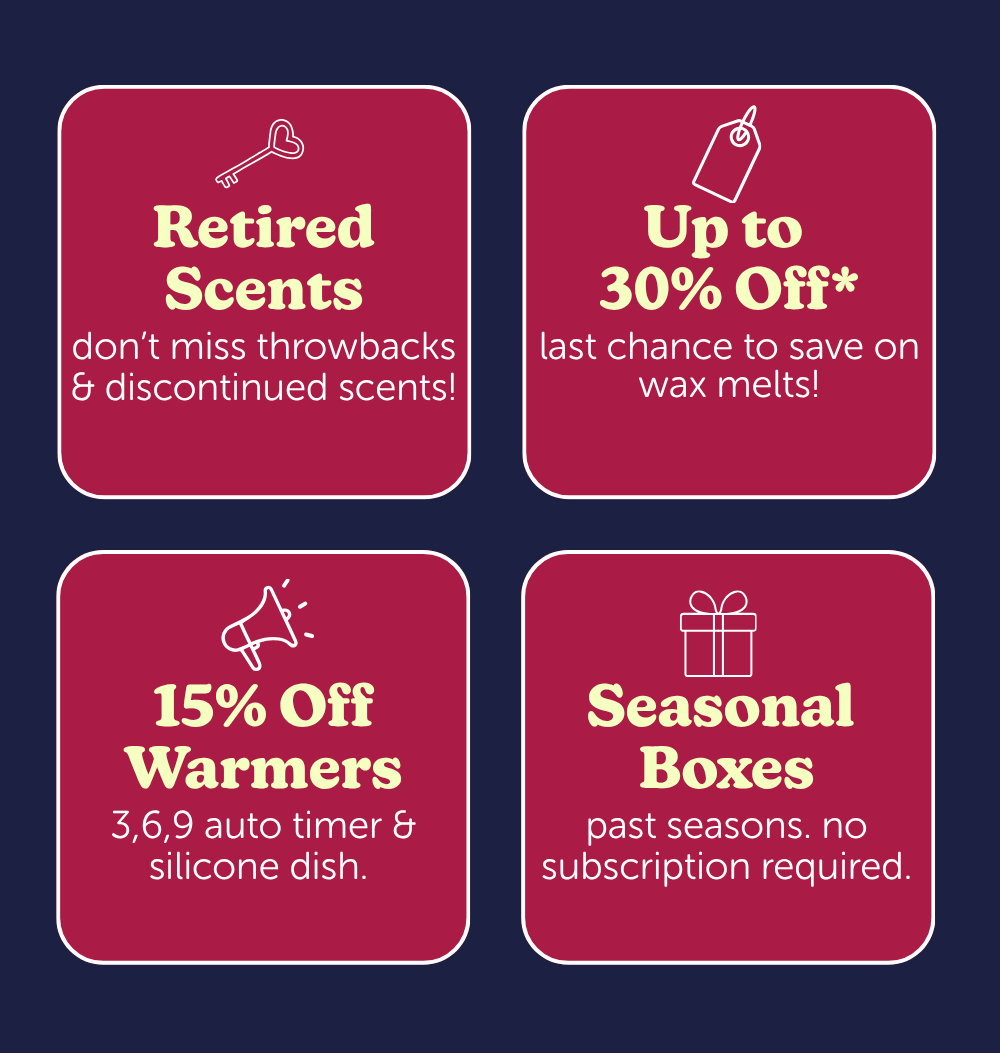 retired scents: don't miss throwback & discontinued scents. up to 30% off: last chance for this deal. 15% off warmers: best-selling for a reason. 3,6,9 auto timer & silicone dish. seasonal boxes: past seasons. no subscription required.