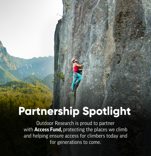 Outdoor Research is a proud partner with Access Fund, protecting the places we climb and helping to ensure access for climbers today and for generations to come. 