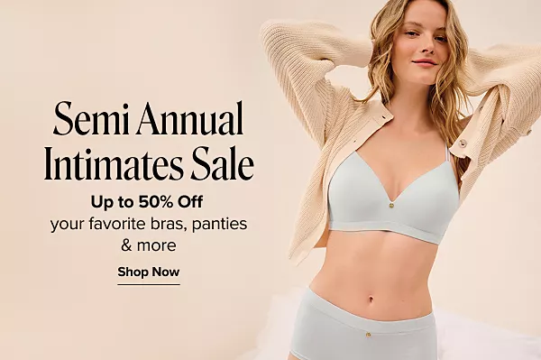 Semi annual intimates sale. Up to 50% off your favorite bras, panties and more. Shop now. A woman in a matching bra and panties set.