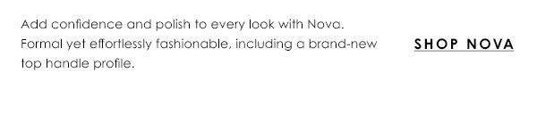 Add confidence and polish to every look with Nova. Formal yet effortlessly fashionable, including a brand-new top handle profile. Shop Nova.