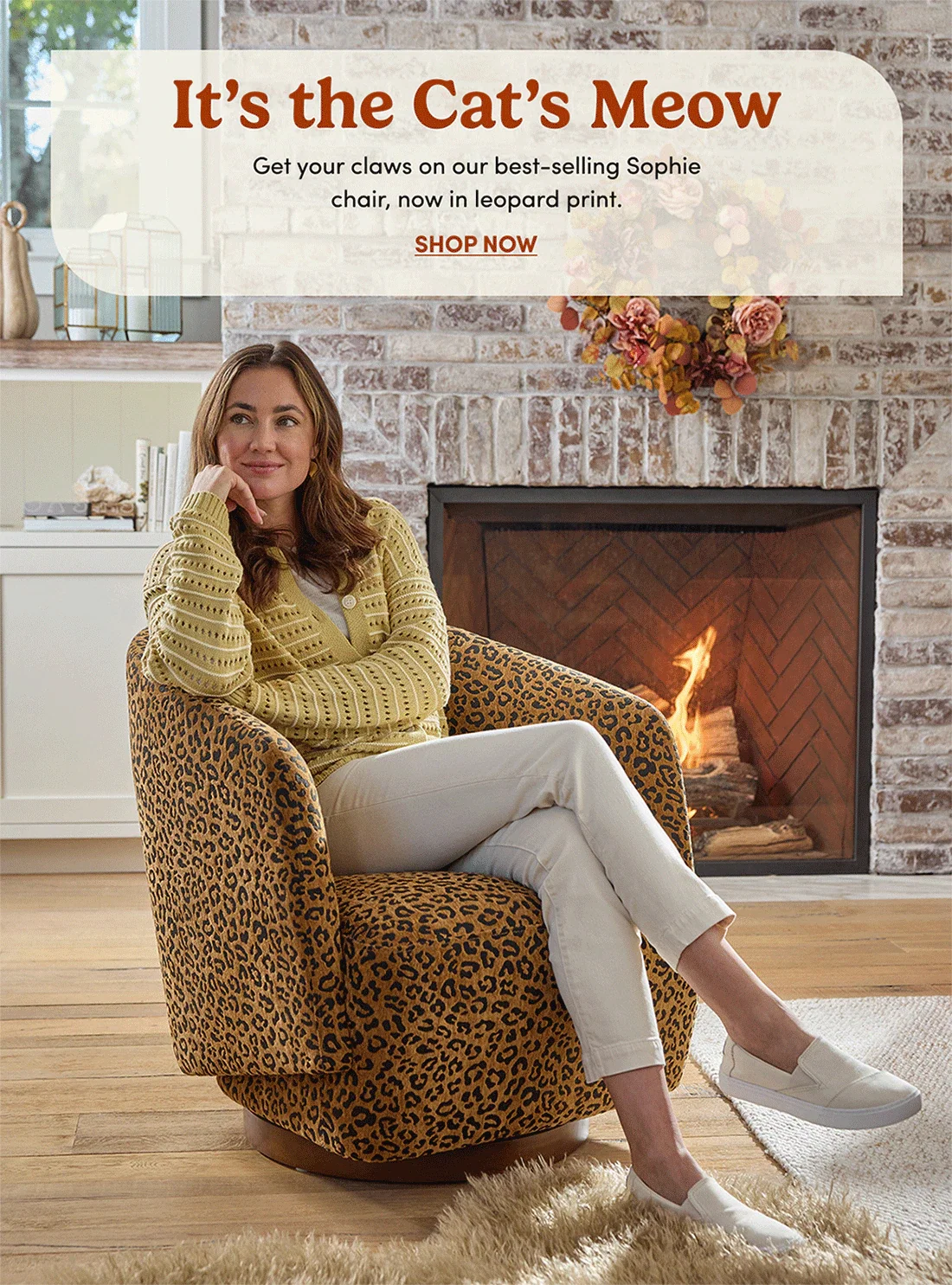 It's the Cat's Meow | Get your claws on our best-selling Sophie chair, now in leopard print. | SHOP NOW