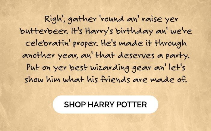 Righ', gather 'round an' raise yer butterbeer. It's Harry's birthday an' we're celebratin' proper. He's made it through another year, an' that deserves a party. Put on yer best wizarding gear an' let's show him what his friends are made of.  