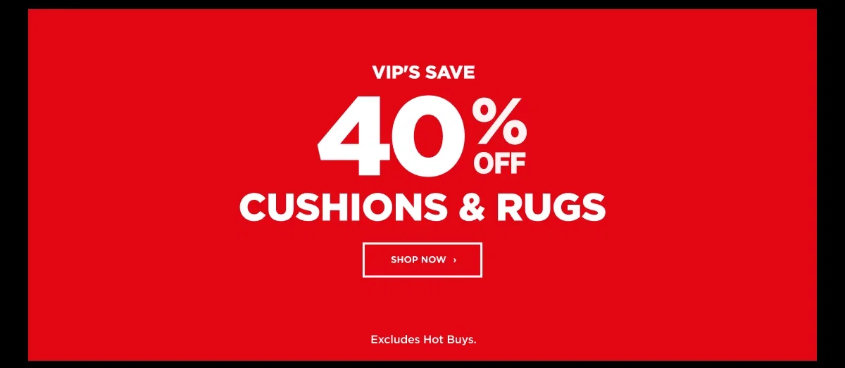 VIP 40%off Cushions & Rugs