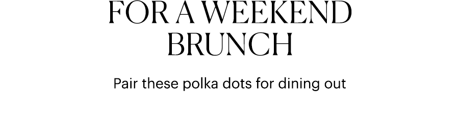 For A Weekend Brunch - Pair these polka dots for dining out