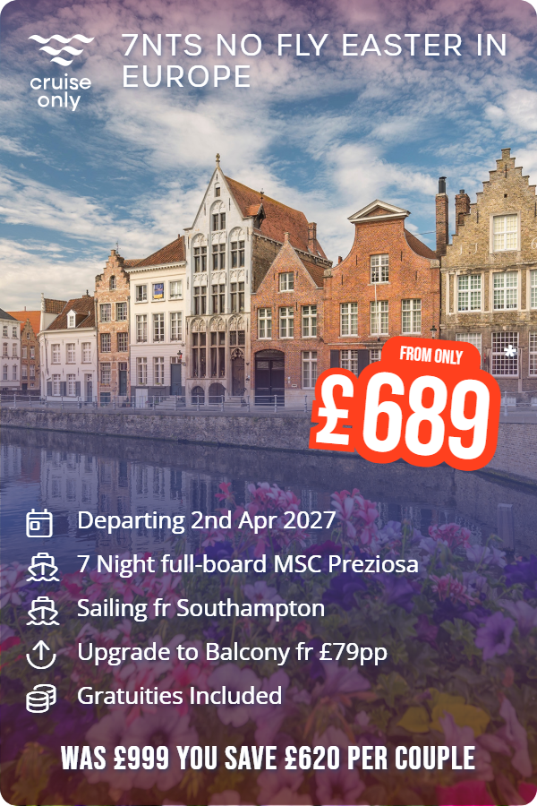 7nts No Fly Easter in Europe – Cruise Only promotional image. From £689 Includes: Departing 2nd Apr 2027, 7 Night full-board MSC Preziosa, Sailing fr Southampton, Upgrade to Balcony fr £79pp, Gratuities Included. WAS £999 YOU SAVE £620 PER COUPLE