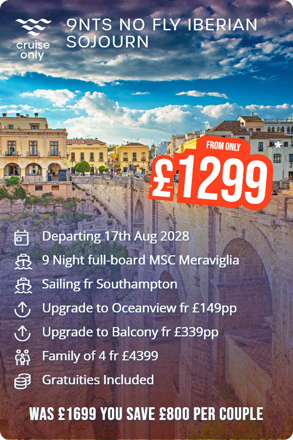 9nts No Fly Iberian Sojourn – Cruise Only promotional image. From £1,299 Includes: Departing 17th Aug 2028, 9 Night full-board MSC Meraviglia, Sailing fr Southampton, Upgrade to Oceanview fr £149pp, Upgrade to Balcony fr £339pp, Family of 4 fr £4399, Gratuities Included. WAS £1699 YOU SAVE £800 PER COUPLE