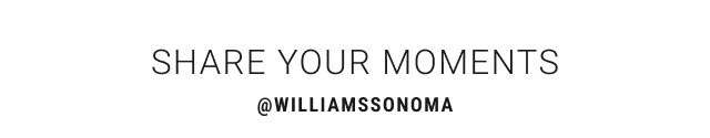 Share Your Moments @WilliamsSonoma