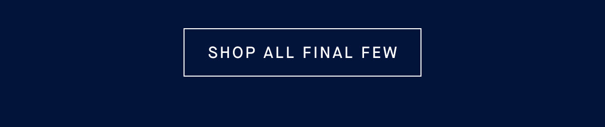 End of Season Up to 30% off Final Few* SHOP THE SALE