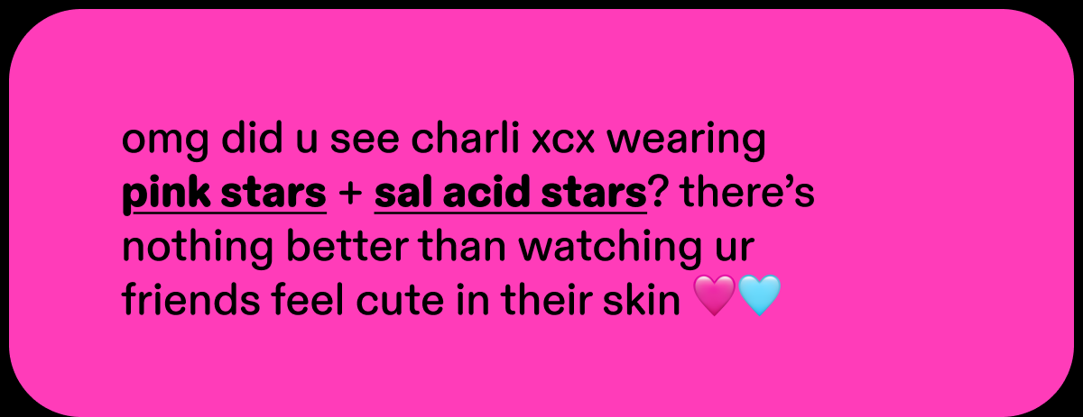 omg did u see charli xcx wearing pink stars + sal acid stars?