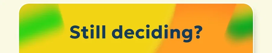 Still deciding?