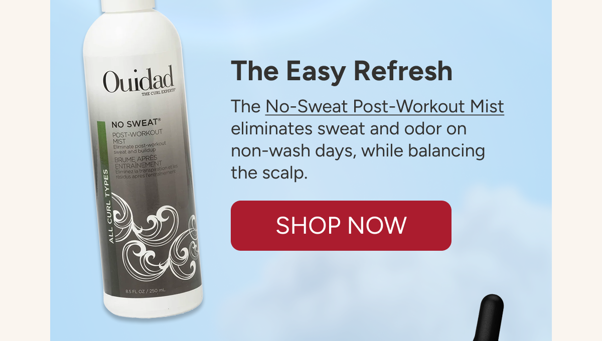 The Easy Refresh  The No-Sweat Post-Workout Mist eliminates sweat and odor on non-wash days, while balancing the scalp.