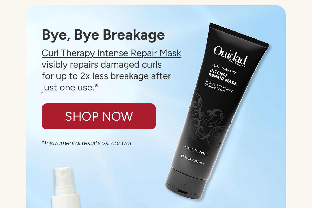 Bye, Bye Breakage  Curl Therapy Intense Repair Mask visibly repairs damaged curls  for up to 2x less breakage after  just one use.*  - *Instrumental results vs. control