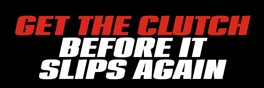Get The Clutch Before It Slips Again