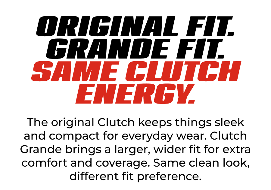 Original Fit. Grande Fit. Same Clutch Energy.