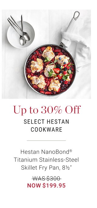 Up to 30% Off Select Hestan Cookware - Hestan NanoBond® Titanium Stainless-Steel Skillet Fry Pan, 8½" - WAS $300 - NOW $199.95