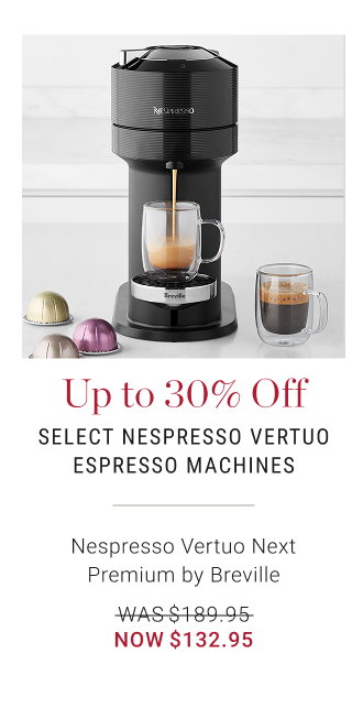 Up to 30% Off Select Nespresso Vertuo Espresso Machines - Nespresso Vertuo Next Premium by Breville - WAS $189.95 - NOW $132.95