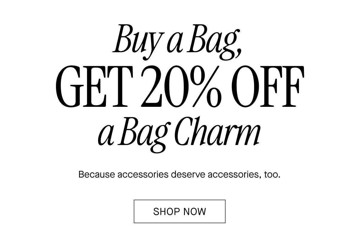 Buy a Bag, GET 20% OFF a Bag Charm