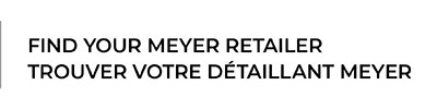 Find your Meyer retailer/Trouver votre detaillant Meyer