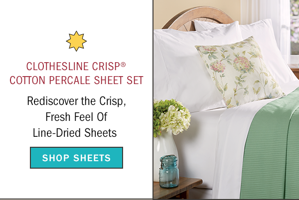Clothesline Crisp Cotton Percale Sheet Set. Rediscover the Crisp, Fresh Feel of Line-Dried Sheets. Shop Sheets. Clothesline Crisp Cotton Percale Sheet Set