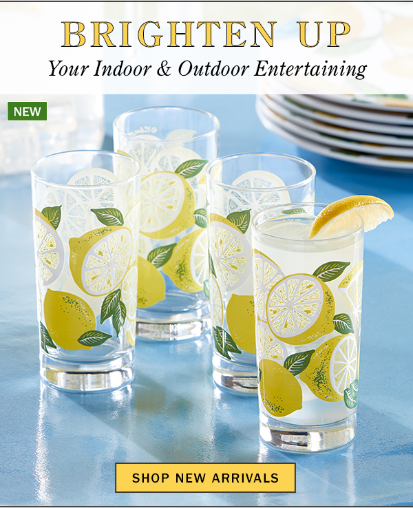 Brighten Up Your Indoor & Outdoor Entertaining. Shop New Arrivals. New: Sunny Lemon 12 Ounce Drinking Glasses, Set of 4
