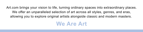 Art.com brings your vision to life, turing ordinary spaces into extraordinary places. We offer an unparalleled selection of art across all styles, genres, and eras, allowing you to explore original artists alongside classic and modern masters.