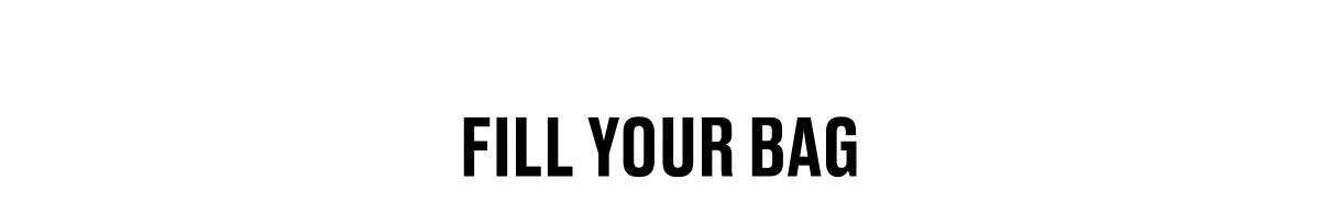 FILL YOUR BAG