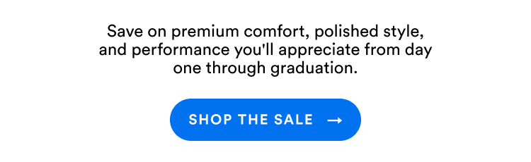 Save on premium comfort, polished styles, and performance you'll appreciate from day one through graduation. | Shop The Sale
