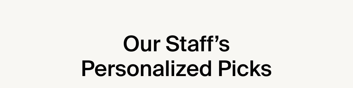 Our Staff’s Personalized Picks