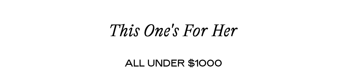This One's For Her   All Under $1000