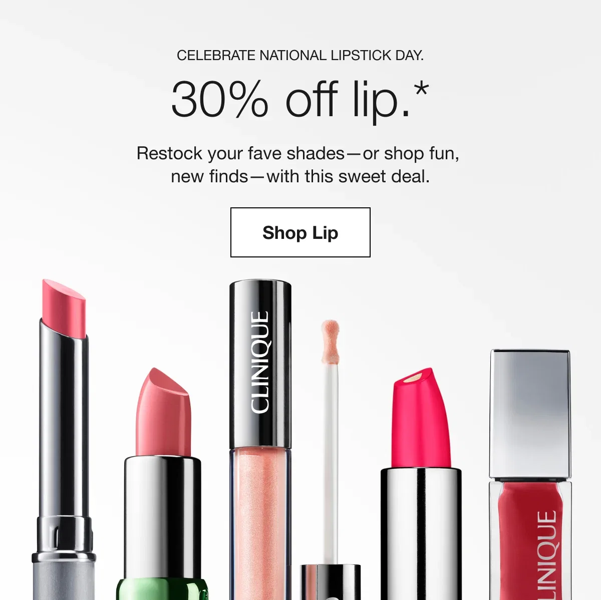 Celebrate National Lipstick Day. | 30% off lip.* | Restock your fave shades—or shop fun, new finds—with this sweet deal. | Shop Lip