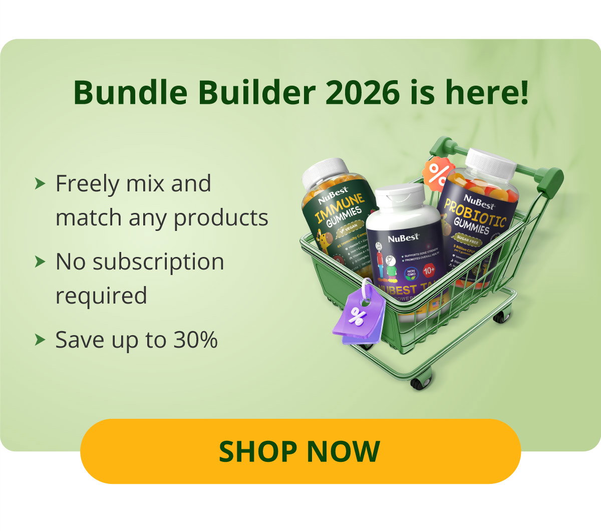 Bundle Builder 2026 is here!  — Freely mix and match any products  — No subscription required  — Save up to 30% [Shop Now]