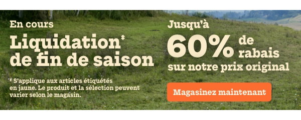 Liquidation‡ de fin de saison . Jusqu'à 60 % de rabais sur notre prix original. ‡ S’applique aux articles étiquetés en jaune. Le produit et la sélection peuvent varier selon le magasin.