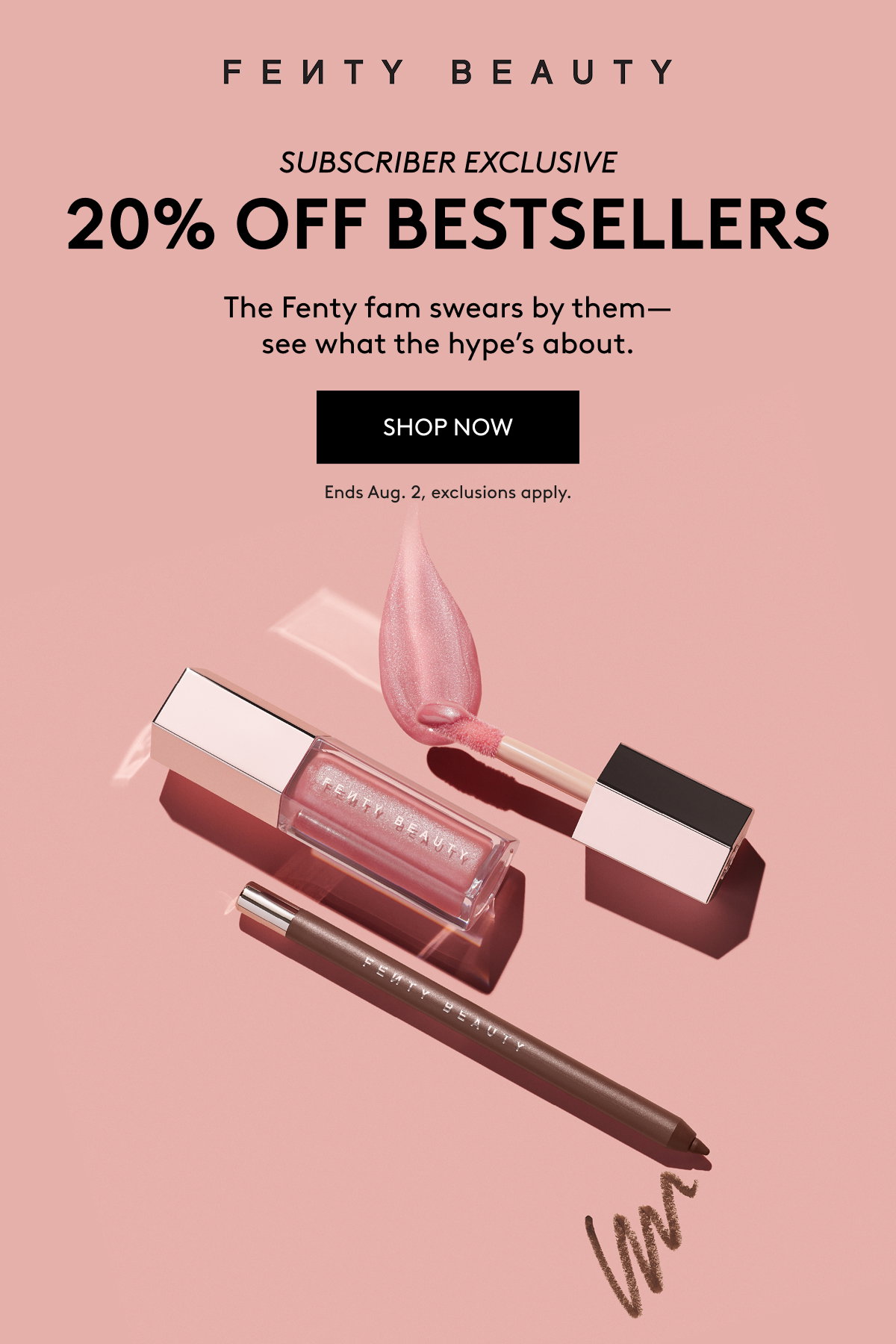 Fenty Beauty - Subscriber Exclusive 20% Off Bestsellers. The Fenty fam swears by them - see what the hype's about. Shop now. Ends Aug. 2, exclusions apply.
