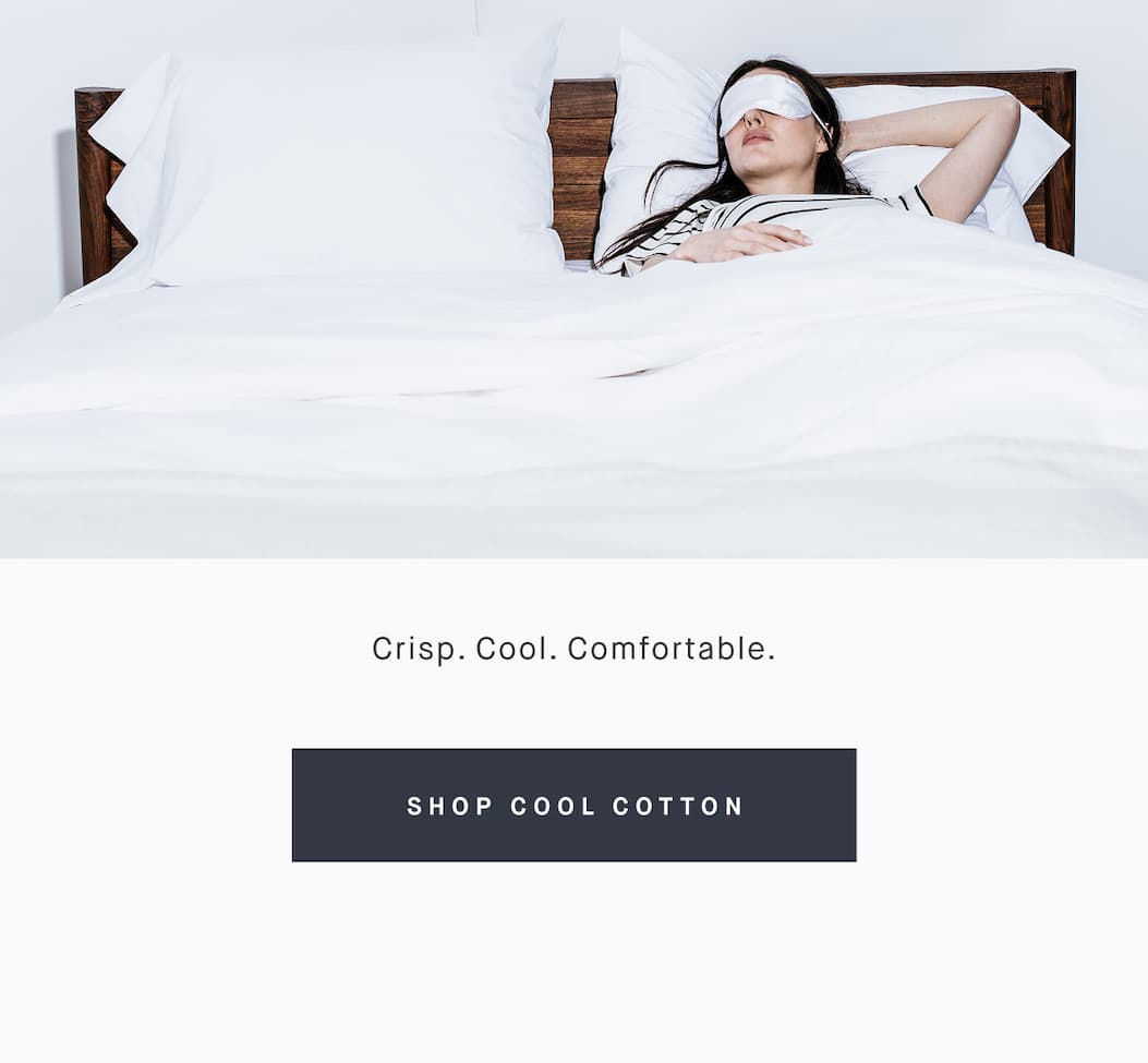 Crisp. Cool. Comfortable. SHOP COOL COTTON