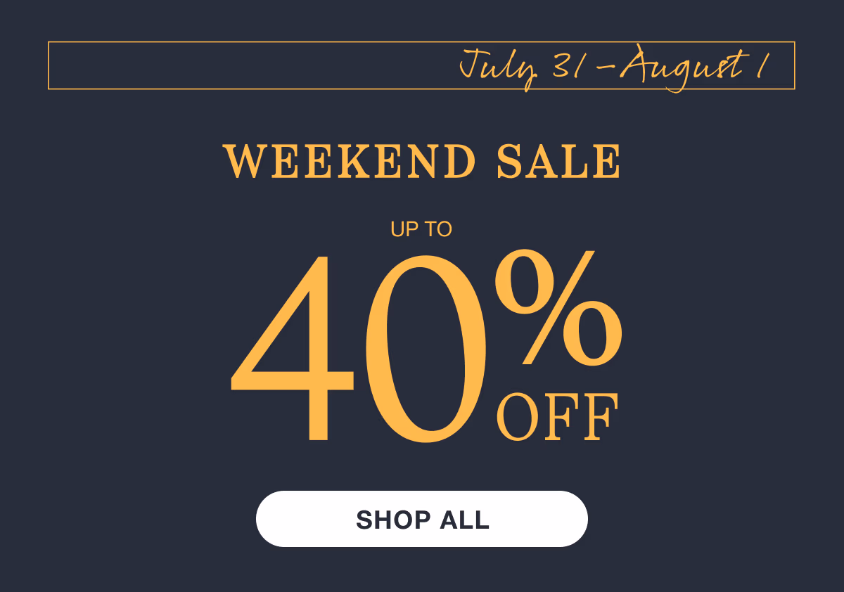 July 31–August 1 | Weekend Sale | Up to 40% Off | Shop All