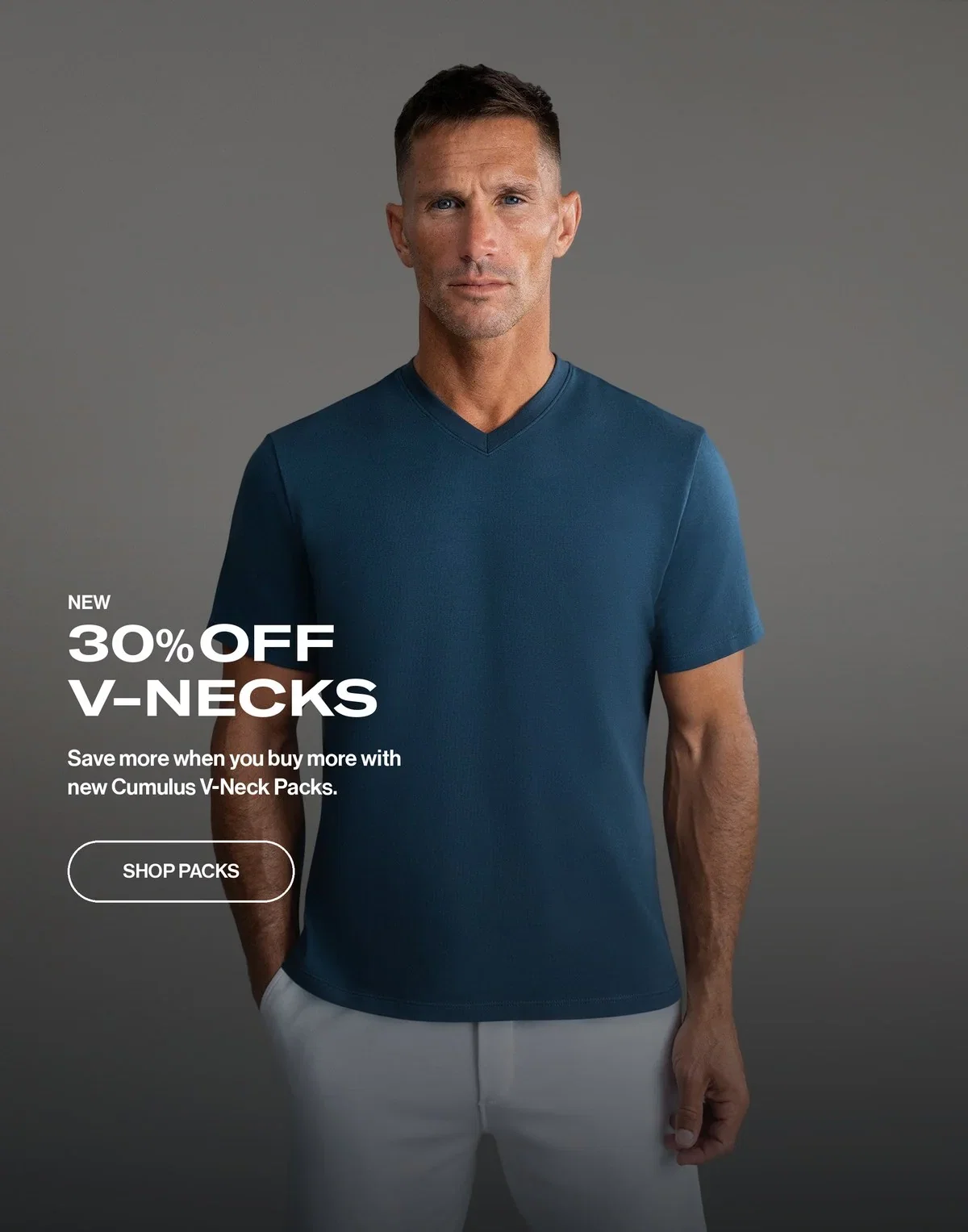 New: 30% off V-necks. Save more when you buy more with new Cumulus V-Neck Packs.