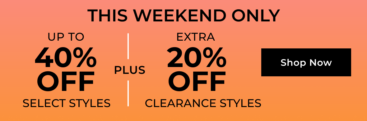 THIS WEEKEND ONLY | Up to 40% off Select Styles PLUS Extra 20% off Clearance Styles