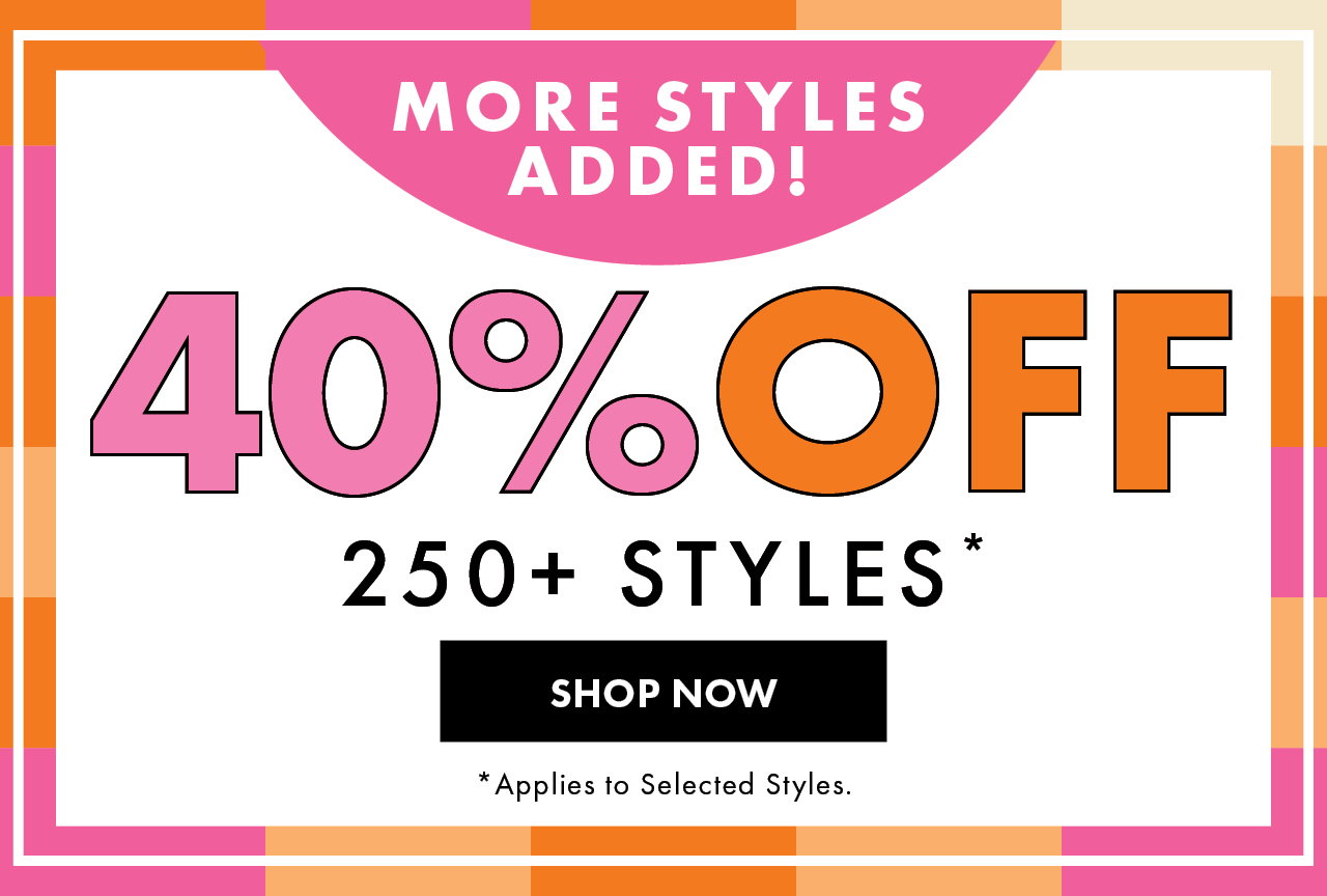 40% Off 250+ Styles*