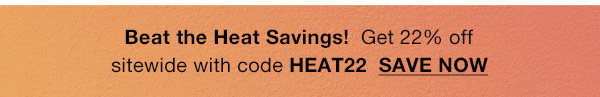Beat The Heat with HUGE Savings! Get 22% off sitewide with code HEAT22