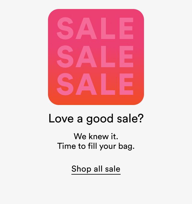 Love a good sale? | We knew it. Time to fill your bag. | Shop all sale