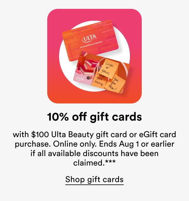 10% off gift cards with $100 Ulta Beauty gift cards or eGift card purchase.*** | Online only. Gift Card Terms & Conditions apply. Shop gift cards