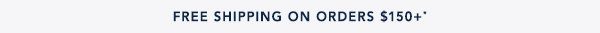 Free Shipping On Orders $150+*