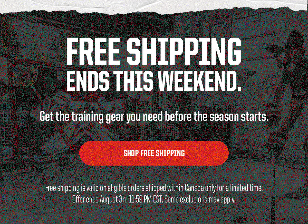 Header: Free Shipping Ends This Weekend. Subheader: Get the training gear you need before the season starts. CTA: Shop Free Shipping. Legal: Free shipping is valid on eligible orders shipped within Canada only for a limited time during the August Long Weekend. Offer ends August 3rd 11:59 PM EST. Some exclusions may apply.