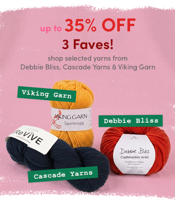 Up to 35% off 3 Faves! Shop selected yarns from Cascade Yarns, Debbie Bliss & Viking Garn