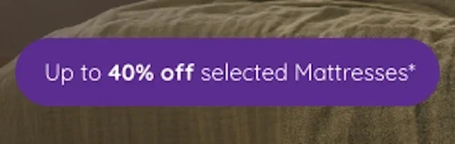 Up to 40% off selected mattresses*